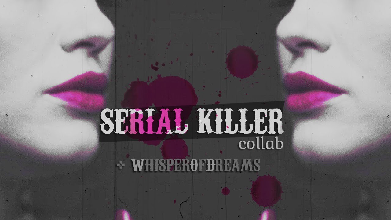 ►MultiFemale || Serial Killer [+xXWhisperOfDreamsXx]
