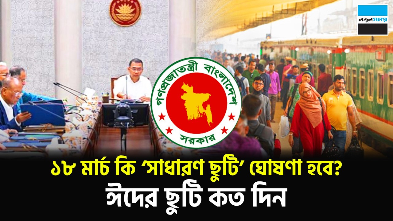 ১৮ মার্চ কি ‘সাধারণ ছুটি’ ঘোষণা হবে? ঈদের ছুটি কত দিন | Eid Holiday | Notun Shomoy