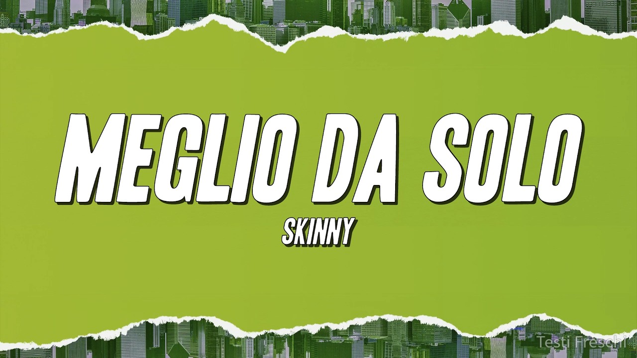 Skinny - Meglio Da Solo (Testo)