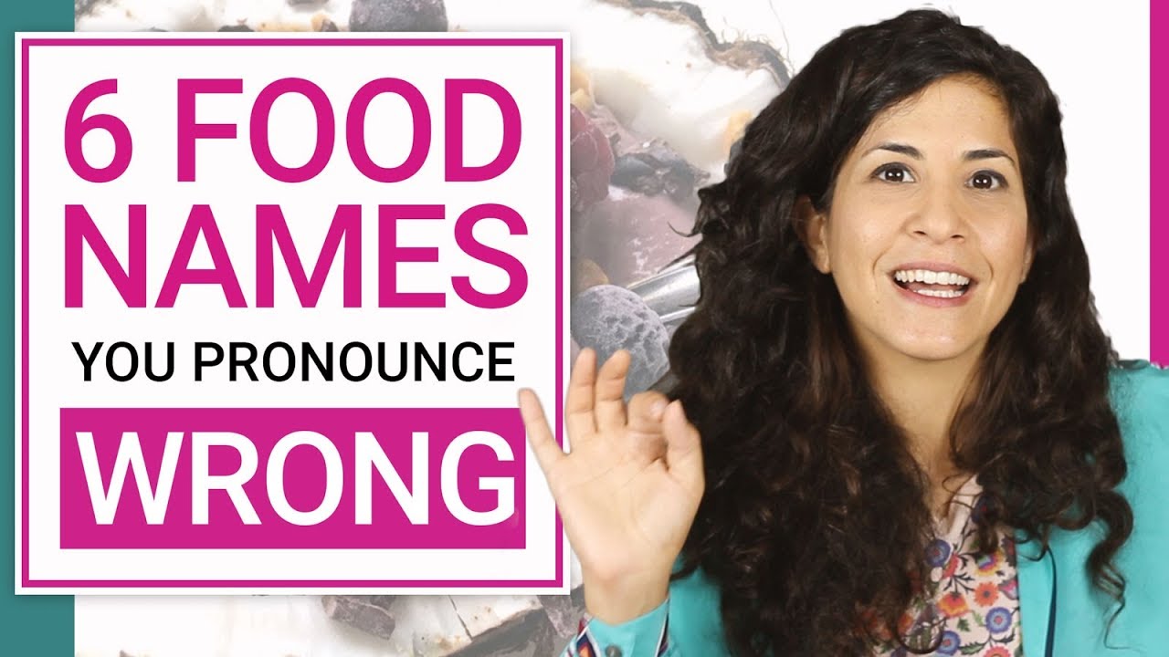 6 commonly mispronounced FOOD NAMES