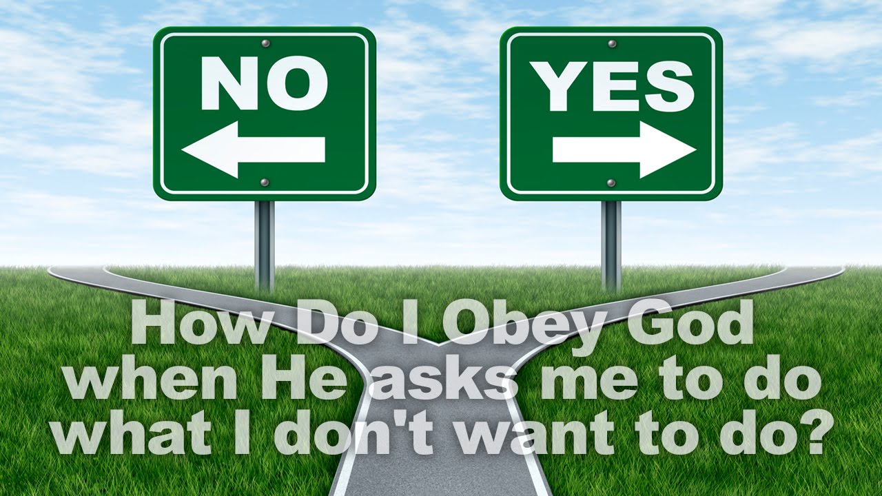 How Do I Obey God When He Asks Me to Do What I Don't Want to Do?