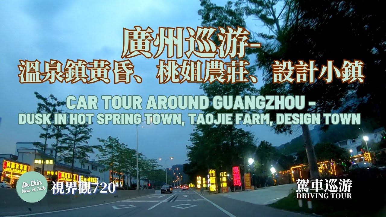 視界觀720 廣州巡遊-黃昏的溫泉鎮、桃姐農莊、設計小鎮 Car Tour-Dusk in Spring Town, Taojie Farm, Design Town @觀與說 DrChinViewTalk