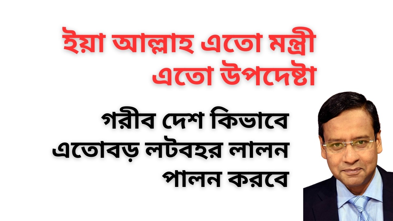ইয়া আল্লাহ এতো মন্ত্রী ! এতো উপদেষ্টা ! গরীব দেশ কিভাবে এতোবড় লটবহর লালন পালন করবে !