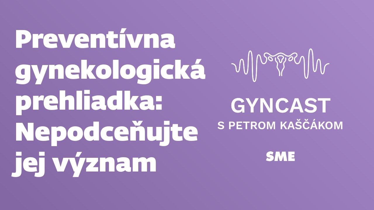 Preventívna gynekologická prehliadka - nepodceňujte jej význam (podcast Gyncast)