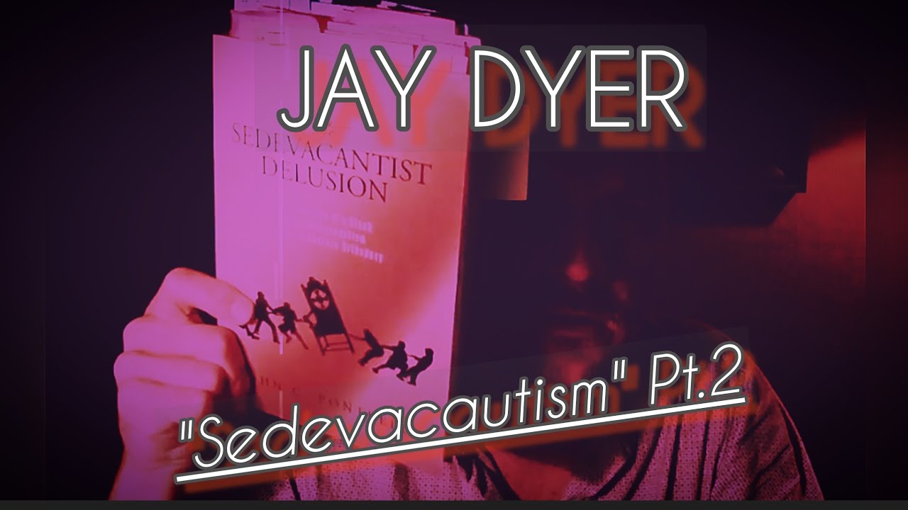 Sedevacantism Proves Orthodox Theology. Pt 2: The Main Concepts @JayDyer 