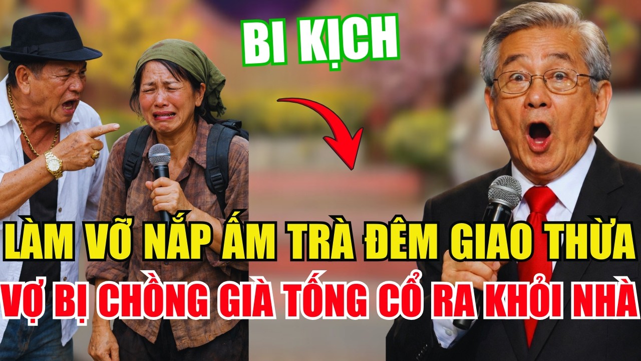 Tâm Sự Cùng Văn Sâm: Chỉ Vì Làm Vỡ Nắp Ấm Trà, Chồng Già Đuổi Vợ Ra Khỏi Nhà Ngay Giờ Giao Thừa