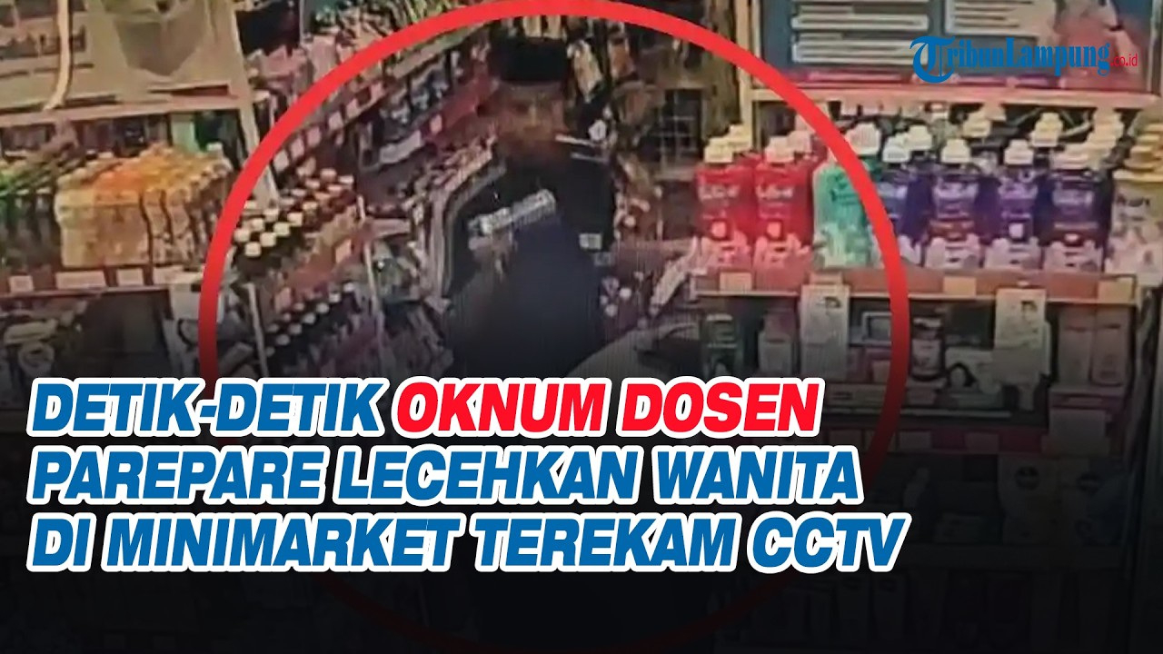 Detik-detik Oknum Dosen Parepare Lecehkan Wanita di Minimarket Terekam CCTV