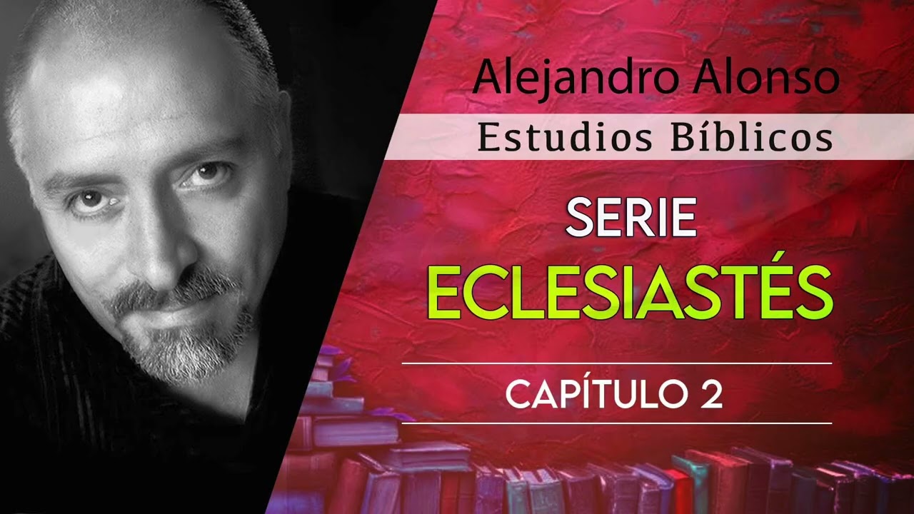 Serie Eclesiastés (Capítulo 2) - Alejandro Alonso (Predicación)