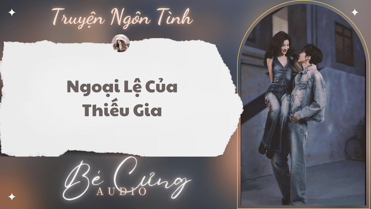 Truyện Audio || Ngoại Lệ Của Thiếu Gia || Bé Cưng Audio