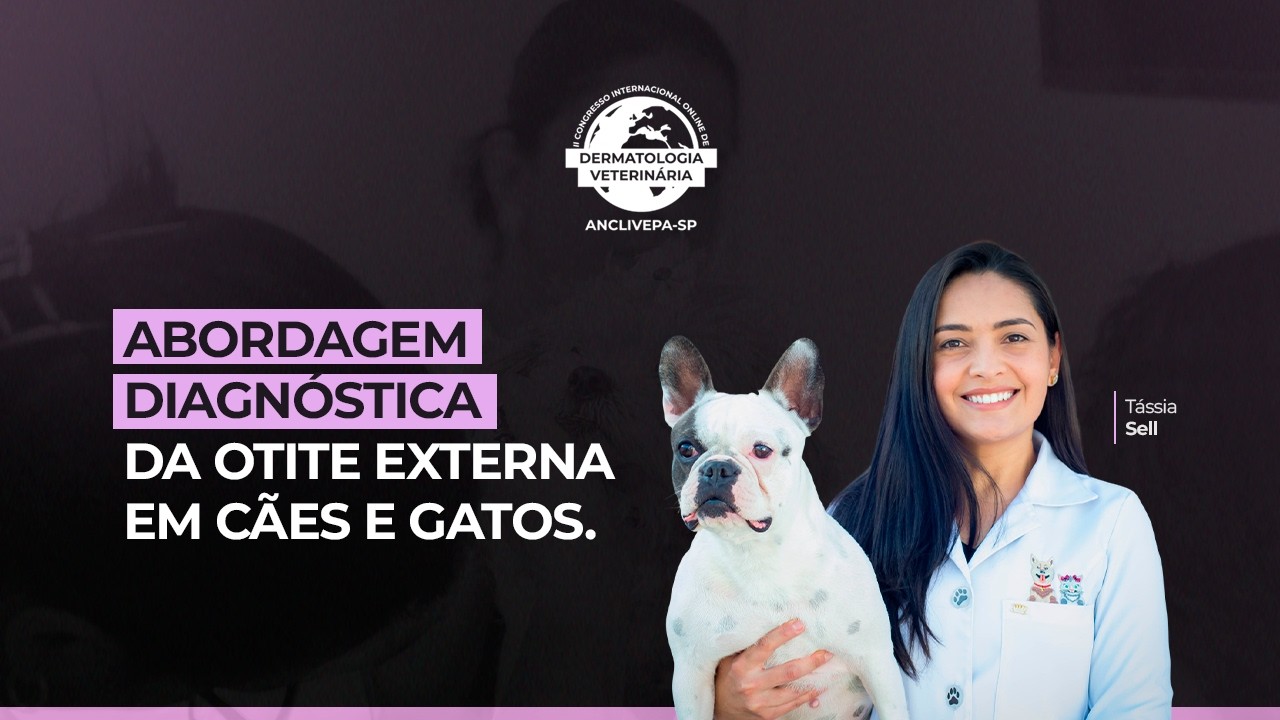 Aula #12 II Congresso Internacional de Dermatologia Veterinária  - Abordagem da Otite Externa