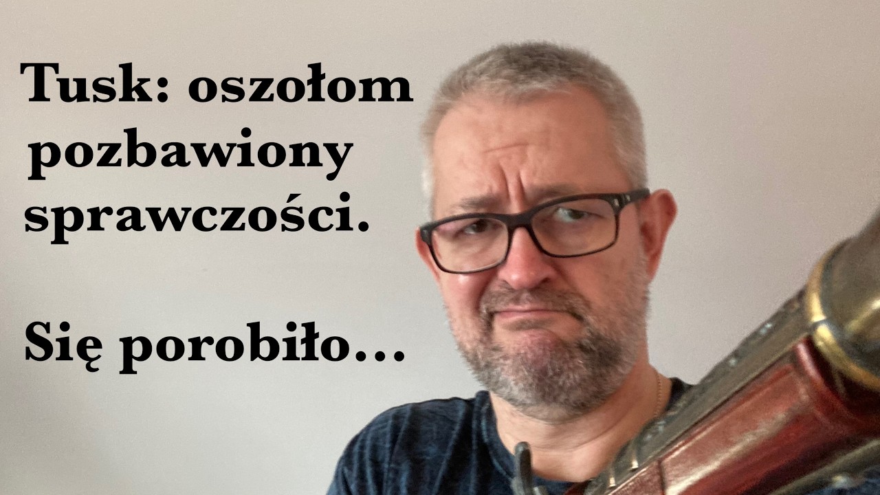 Tusk: oszołom pozbawiony sprawczości. Się porobiło...