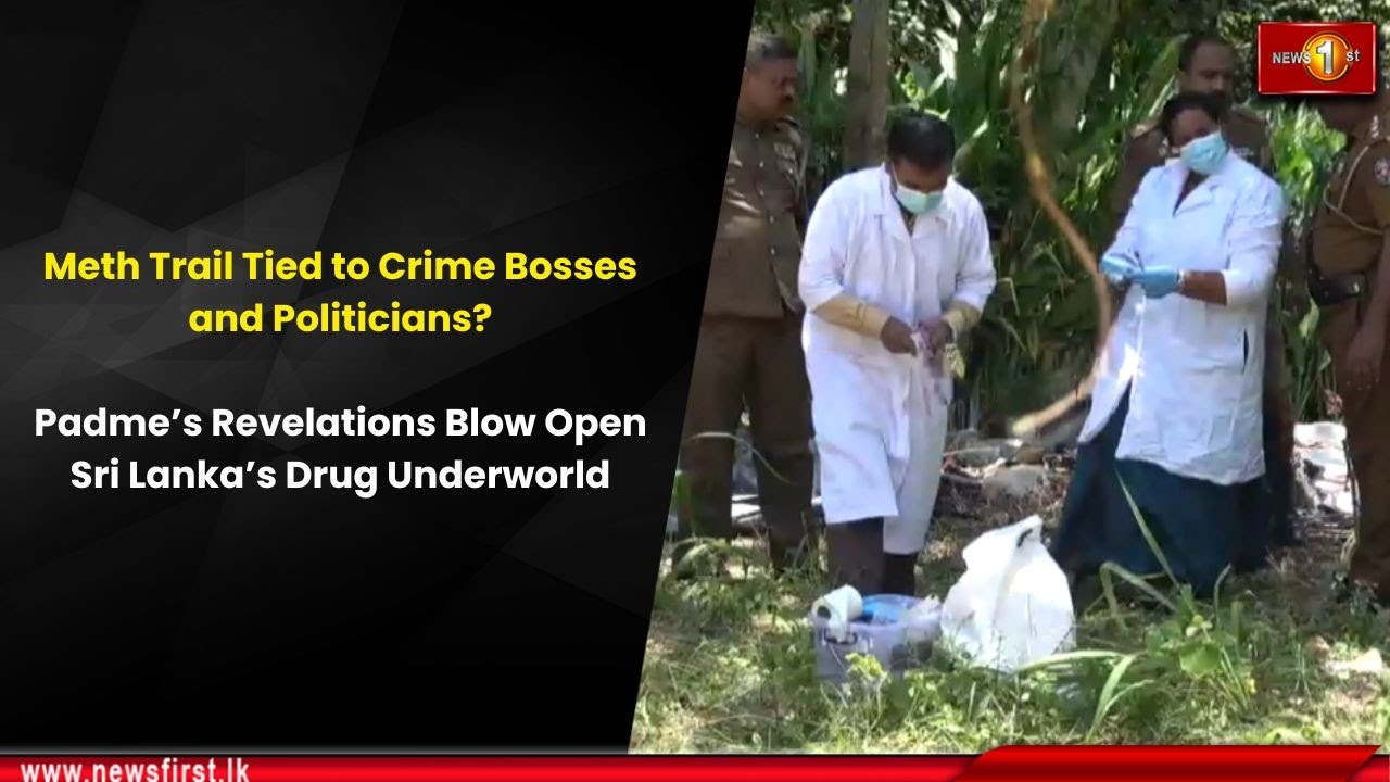 Meth Trail Tied to Crime Bosses and Politicians? Padme&rsquo;s Revelations Blow Open SL's Drug Underworld