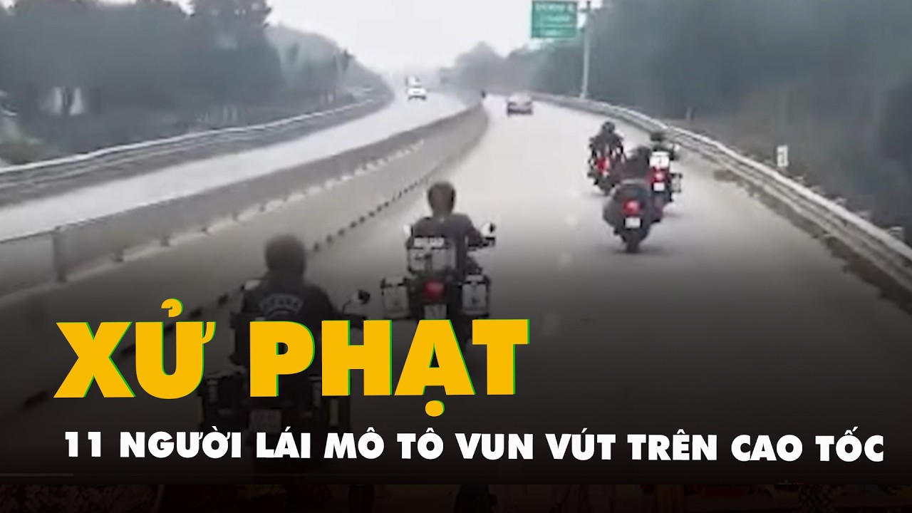 Xử phạt 11 người đến từ 6 nước vùng vịnh lái mô tô vun vút trên cao tốc