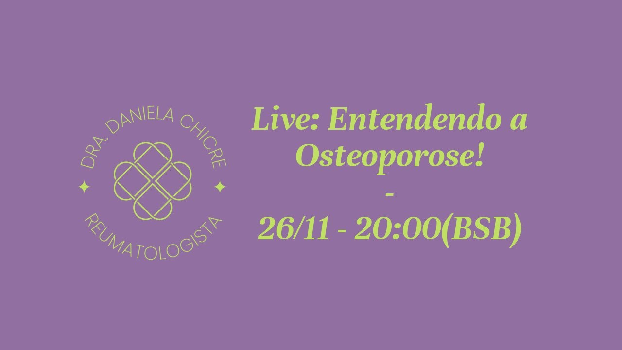 Live: Entendendo a Osteoporose! 26/11 - Dra. Daniela Chicre - Médica e Reumatologista