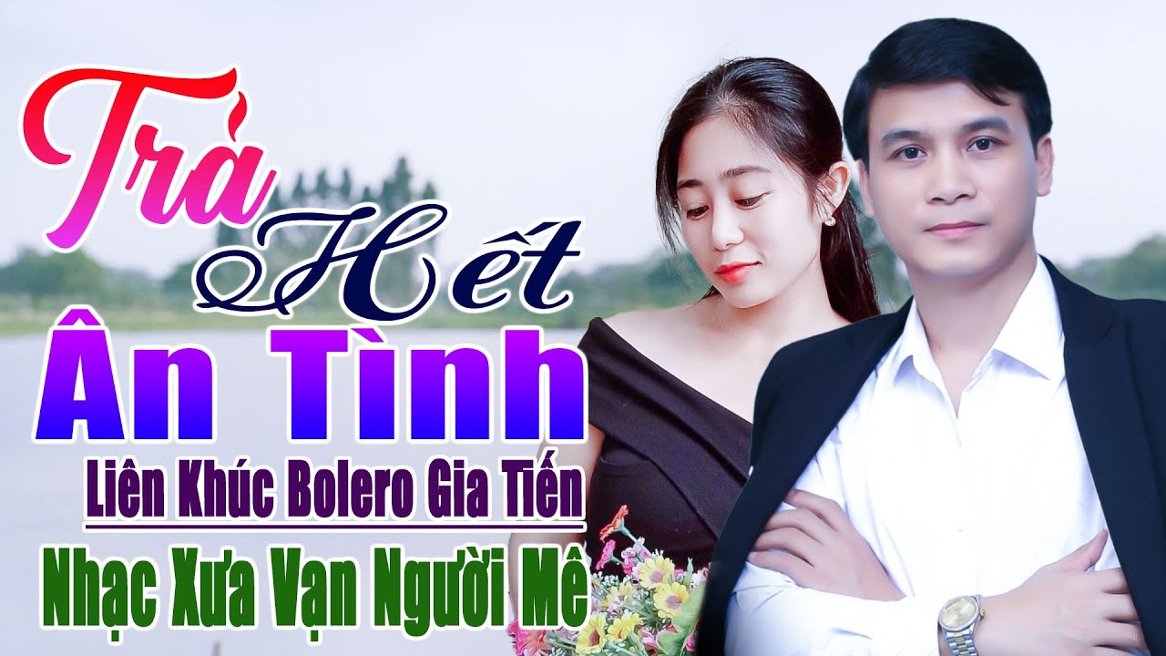 ✔️ VIDEO/MV Trả Hết Ân Tình, Chia Tay Liên Khúc Bolero Gia Tiến Ngọt Ngào Say Đắm Nhiều Thế Hệ