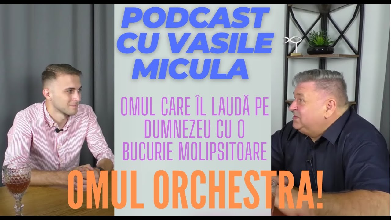 Podcast cu Vasile Micula - Omul care Îl laudă pe Dumnezeu cu o bucurie molipsitoare