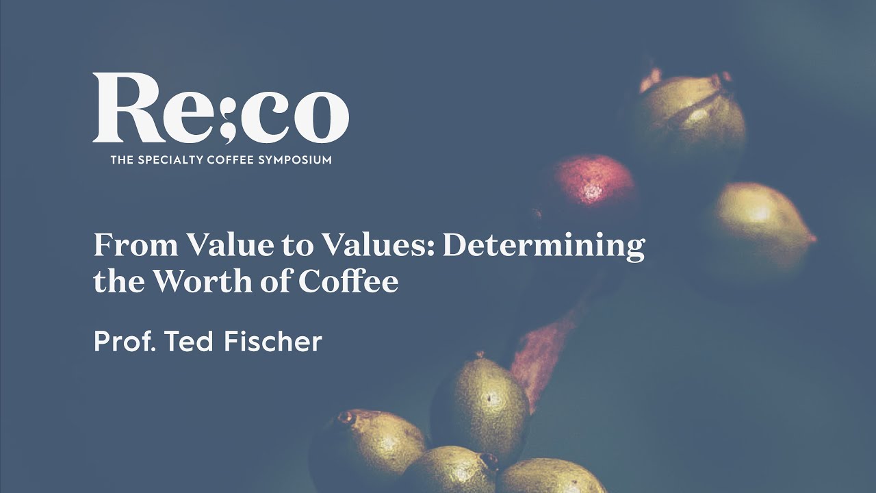 From Value to Values: Determining the Worth of Coffee | Prof. Ted Fischer | Re:co 2023