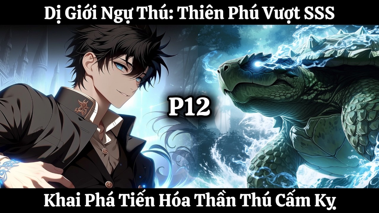 Dị Giới Ngự Thú: Thiên Phú Vượt SSS, Khai Phá Tiến Hóa Thần Thú Cấm Kỵ | Phần 12 | Nhập Thần Audio