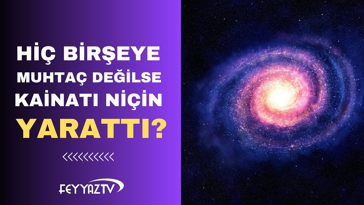 Hiçbir şeye muhtaç değilse kainatı niçin yarattı?
