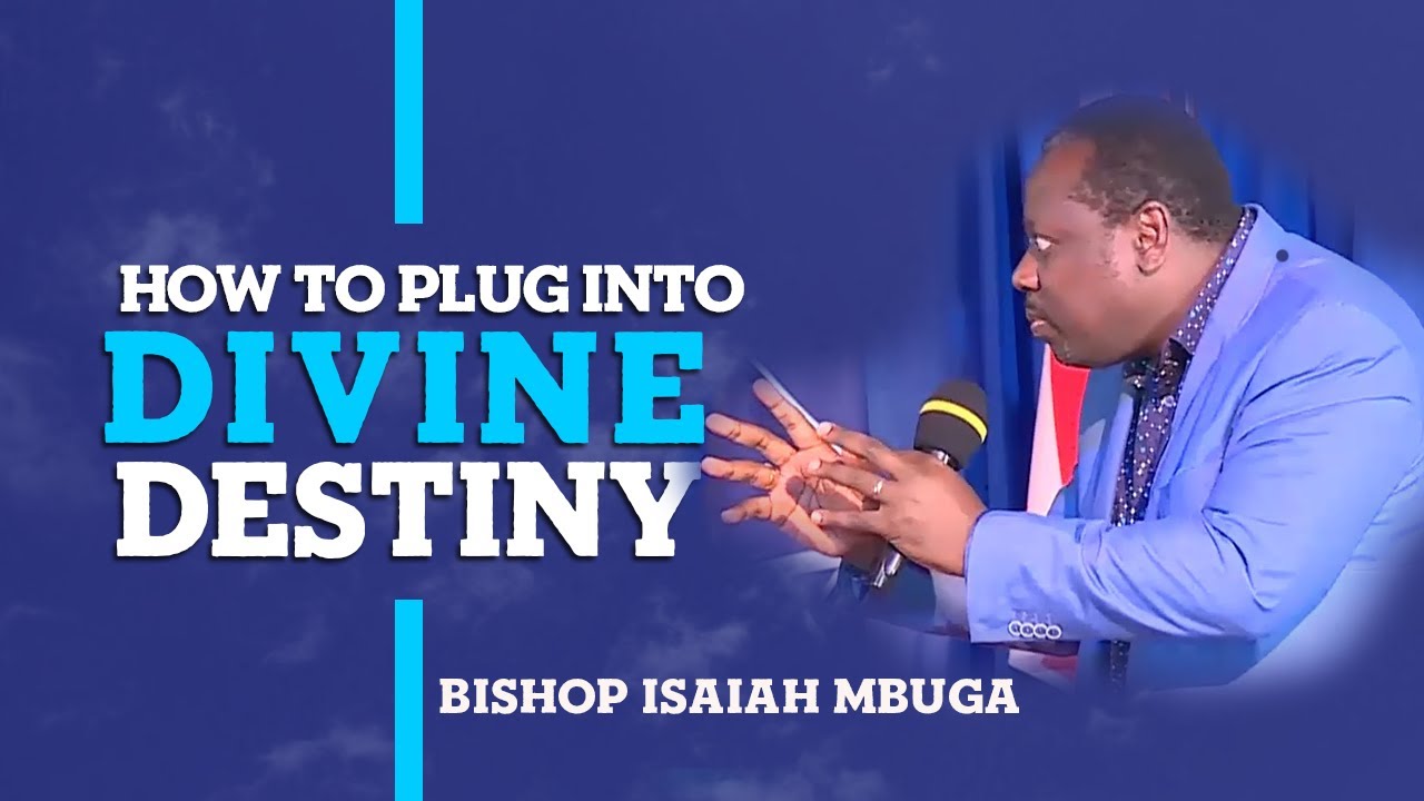 How To Plug Into Divine Destiny - Bishop Isaiah Mbuga