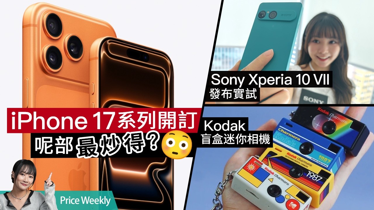 iPhone 17預訂啟示：這個型號最炒得？Kodak 盲盒迷你相機掀搶購潮！Sony Xperia 10 VII 發布試玩 #priceweekly 288 廣東話