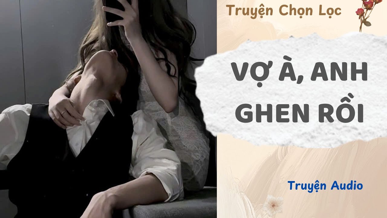 Anh Ghen Rồi, Vợ À! Đừng Có Đưa Nước Cho Thằng Khác Nữa | TruyenAudio NauAn