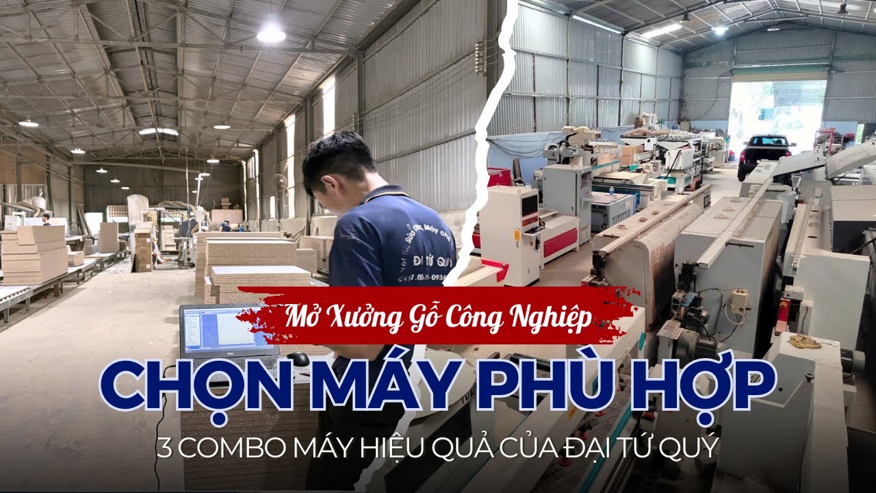 MỞ XƯỞNG NỘI THẤT GỖ CÔNG NGHIỆP: CẦN ĐẦU TƯ MÁY GÌ? GIẢI MÃ COMBO MÁY MỞ XƯỞNG GỖ | TƯ VẤN THỰC TẾ