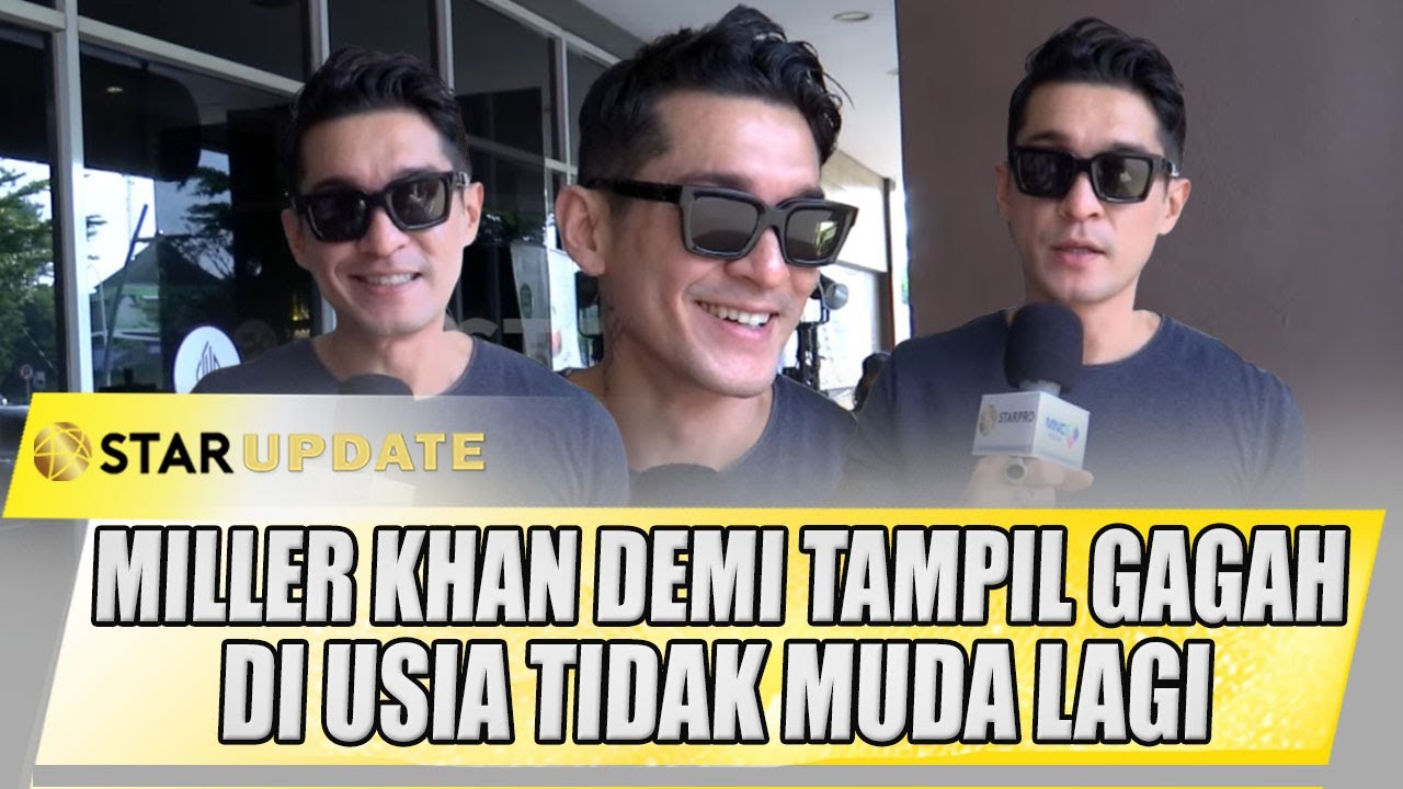 MILLER KHAN LAKUKAN INI DEMI TAMPIL GAGAH & SEGANTENG INI DI USIA TIDAK MUDA LAGI | STAR UPDATE