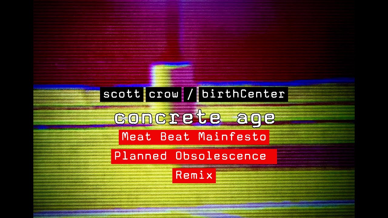 scott crow, birthCenter - concrete age (Meat Beat Manifesto  Planned Obsolescence Remix) LYRIC