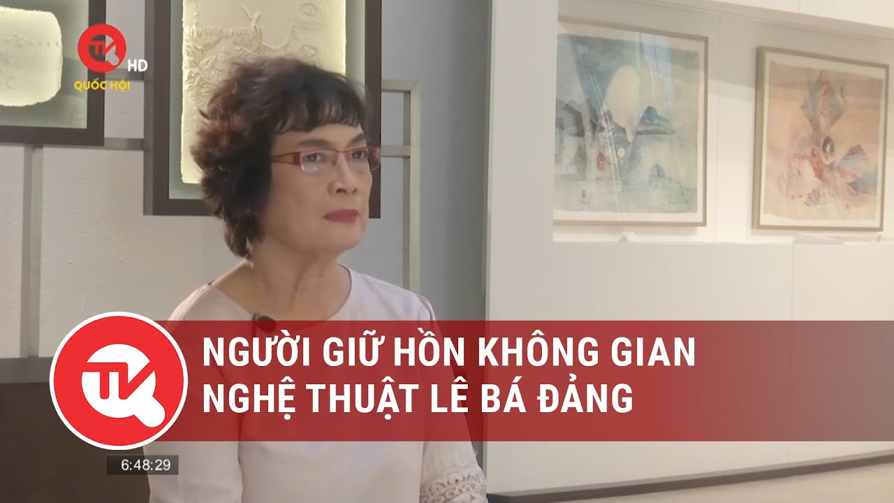 Người giữ hồn không gian nghệ thuật Lê Bá Đảng | Truyền hình Quốc hội Việt Nam