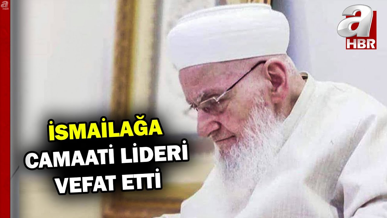İsmailağa Cemaati'nin manevi lideri Hasan Kılıç vefat etti | A Haber