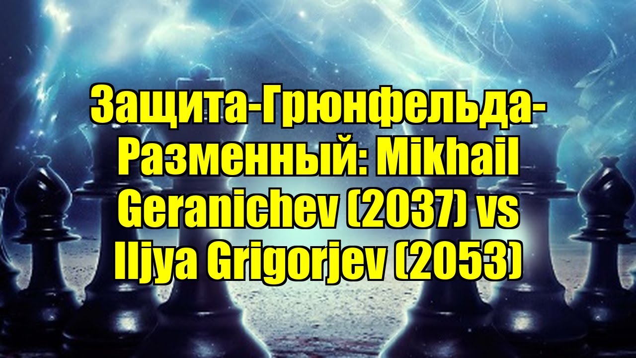 Защита-Грюнфельда-Разменный: Mikhail Geranichev (2037) vs Iljya Grigorjev (2053)
