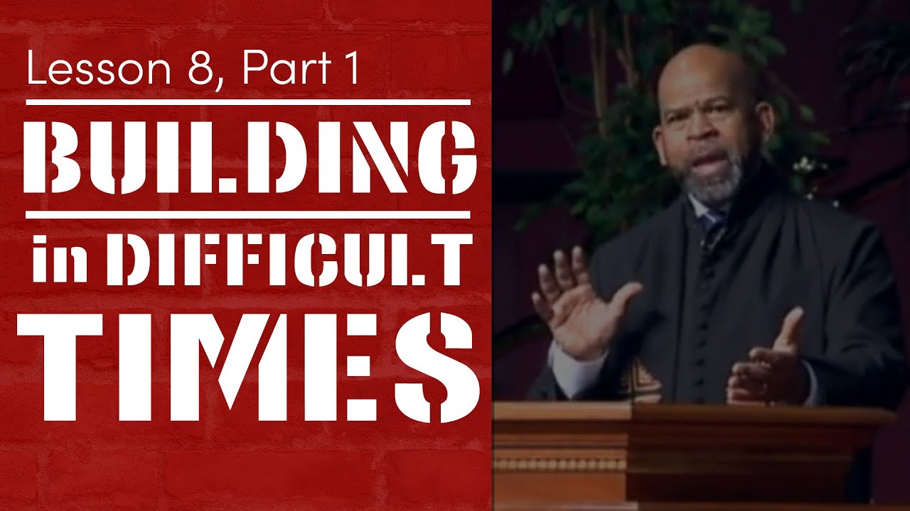 Building In Difficult Times - Lesson 8, Part 1