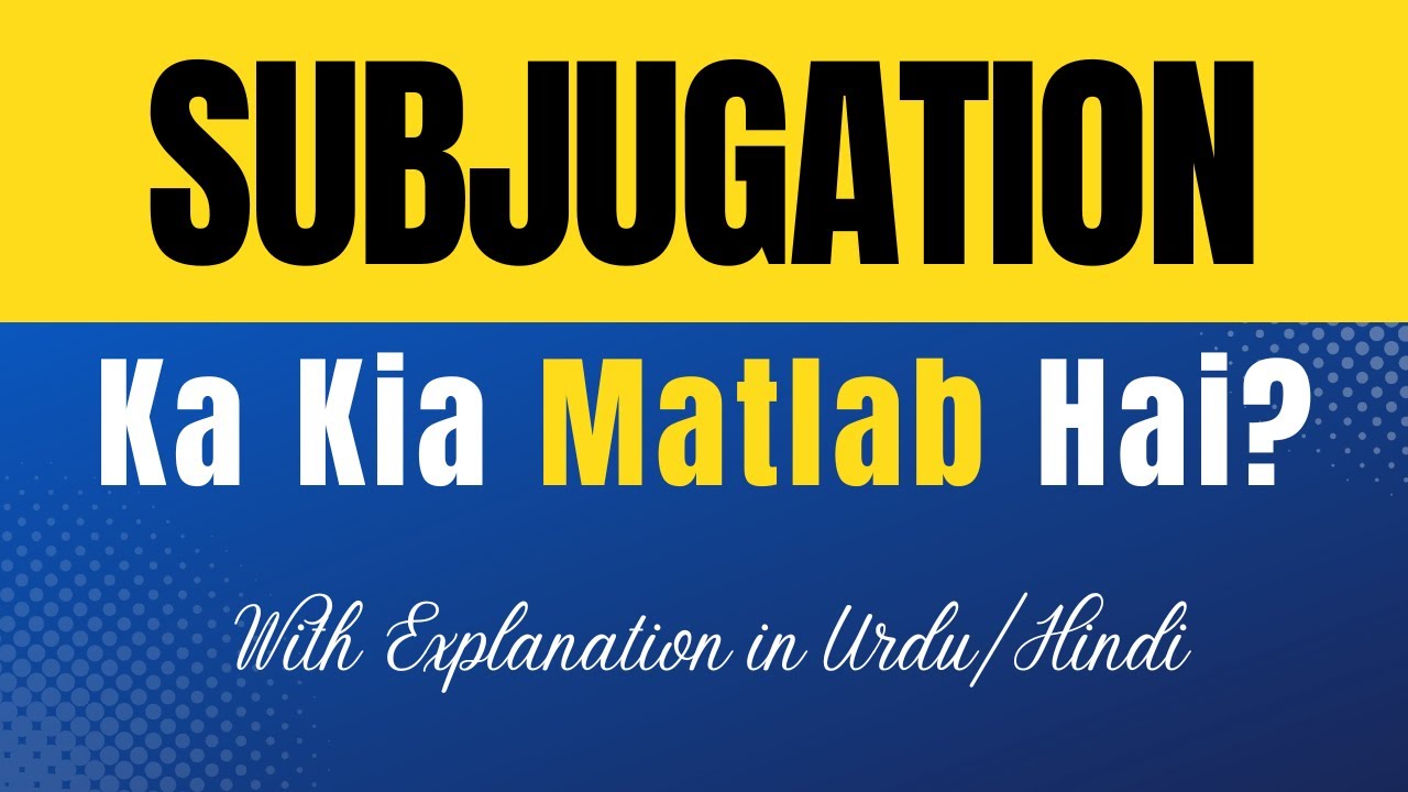 Subjugation Meaning in Hindi | 'Subjugation Ka Kya Matlab Hota Hai' Hindi/Urdu Explanation Included