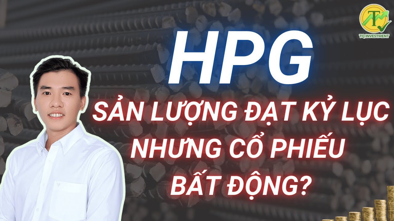 HPG: Sản lượng th&eacute;p cao nhất LỊCH SỬ nhưng CỔ PHIẾU bất động?
