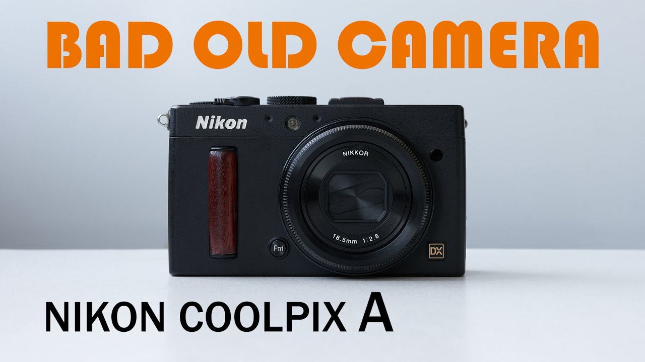 Nikon Coolpix A. Забытый конкурент Ricoh GR. Bad Old Camera