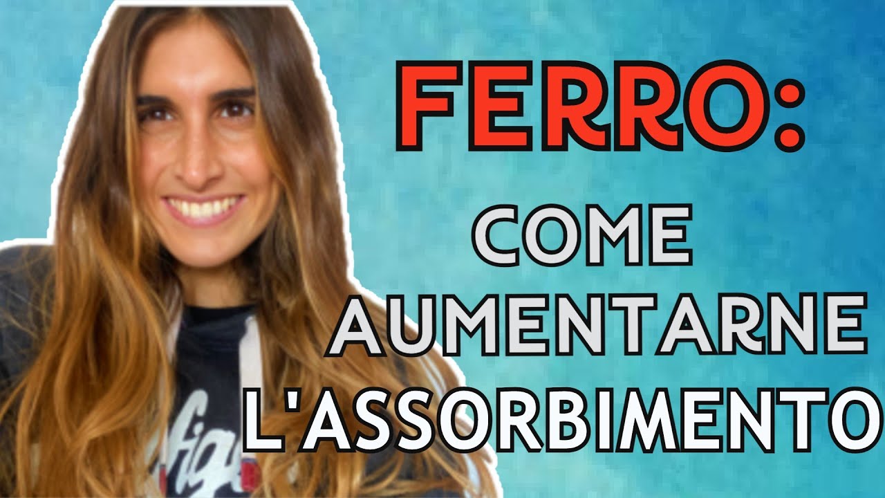 COME AUMENTARE L'ASSORBIMENTO DI FERRO IN CASO DI CARENZA