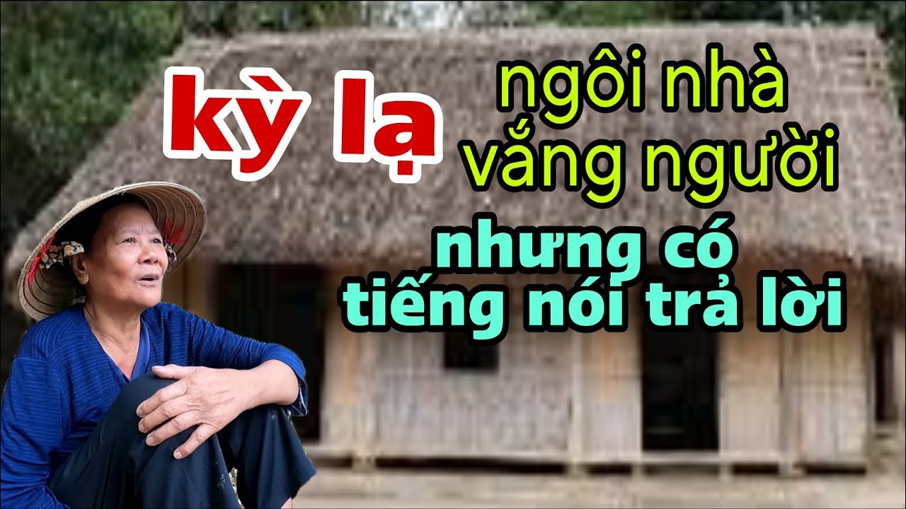 Ngôi nhà kỳ lạ vắng người nhưng có tiếng nói trả lời thật kì bí