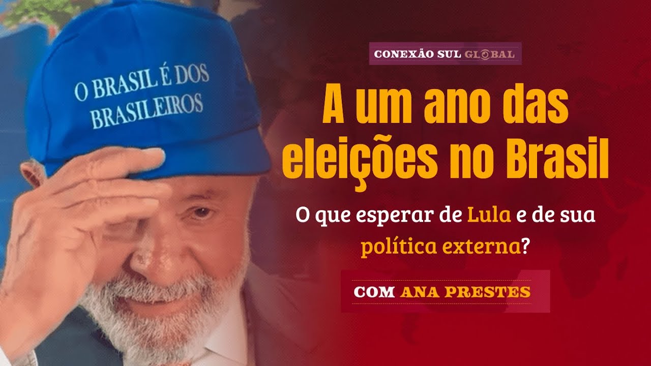 Brasil no centro do mundo: a política externa de Lula a um ano das urnas | Conexão Sul Global