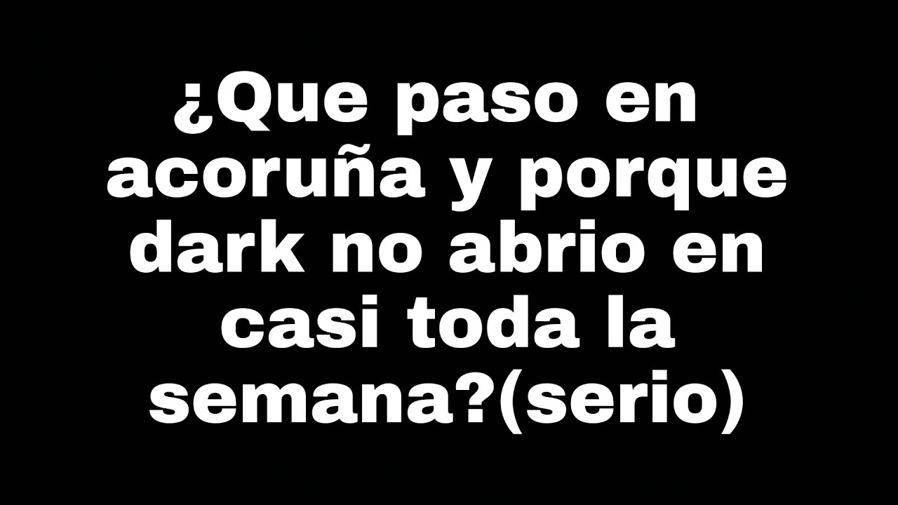 La razon de la ausencia de dark en twitch y twitter ,y lo que paso en acoruña