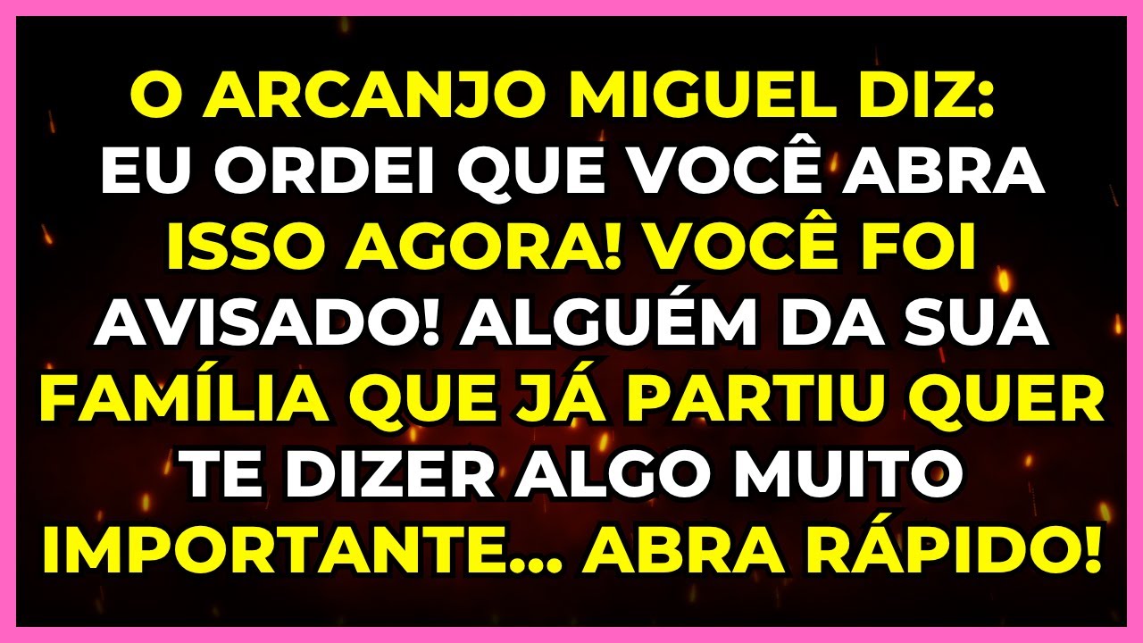 ⚔️ O ARCANJO MIGUEL DIZ: EU ORDEI QUE VOCÊ ABRA ISSO AGORA! VOCÊ FOI AVISADO! ALGUÉM DA SUA FAMÍLIA