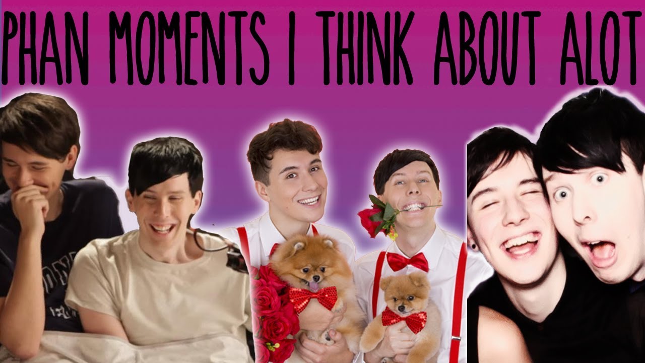 PHAN MOMENTS I THINK ABOUT A LOT