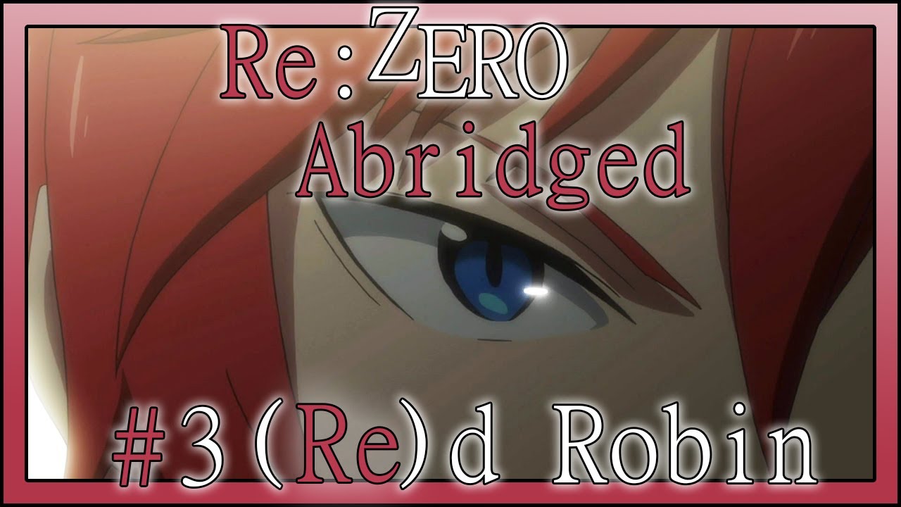 Re:Zero Abridged Episode 3: (Re)d Robin