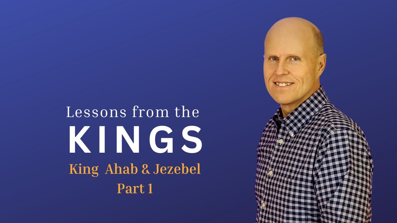 Lessons from the Kings King Ahab and Jezebel Part 1