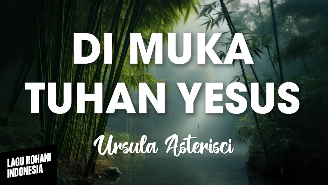 DI MUKA TUHAN YESUS - Ursula Asterisci | Lirik Lagu Rohani