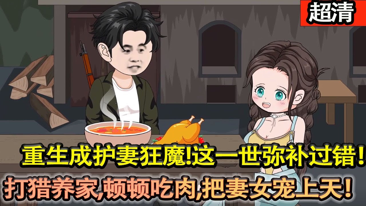 沙雕動畫【前世他親手毀了家，曾經打罵妻兒的他，重生後卻成了護妻狂魔！這一世彌補過錯！打獵養家，頓頓吃肉，把妻女寵上天！】#乖仔动画