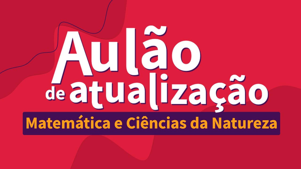 AUL&Atilde;O DE ATUALIZA&Ccedil;&Atilde;O | MATEM&Aacute;TICA E CI&Ecirc;NCIAS DA NATUREZA | ProEnem