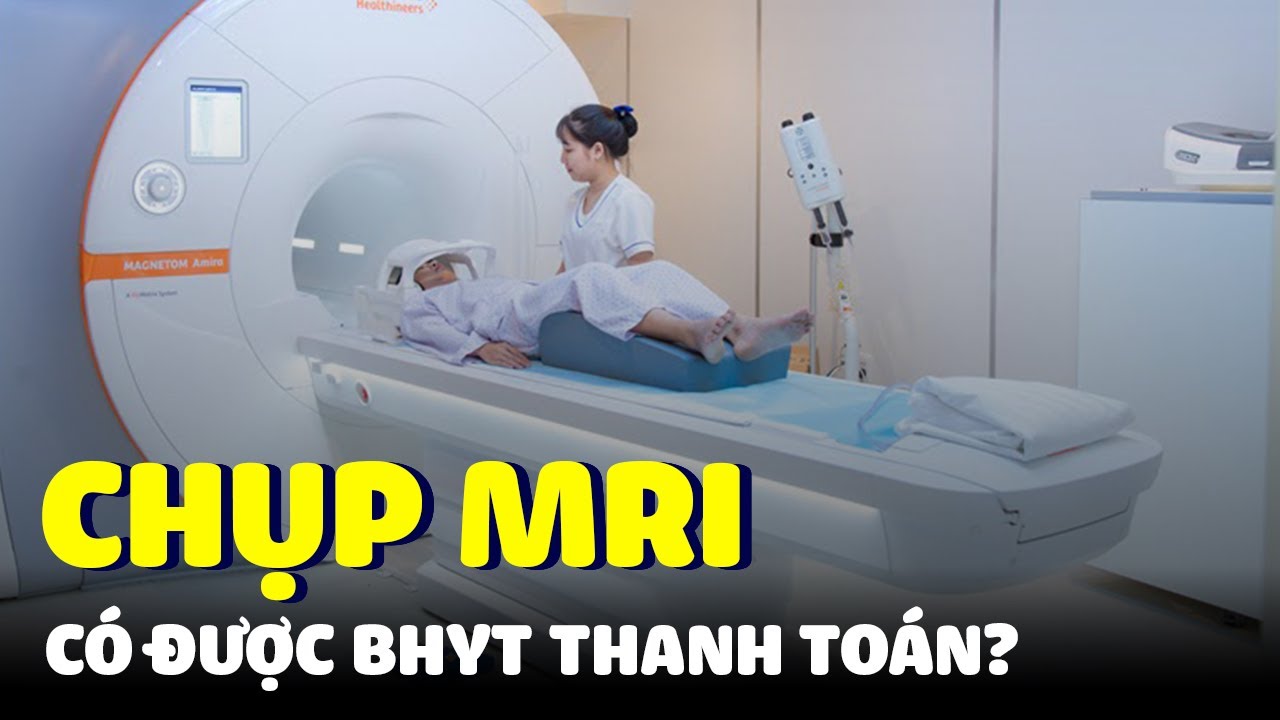 Chụp MRI c&oacute; giảm ảnh hưởng đến sức khoẻ, c&oacute; được BHYT thanh to&aacute;n?
