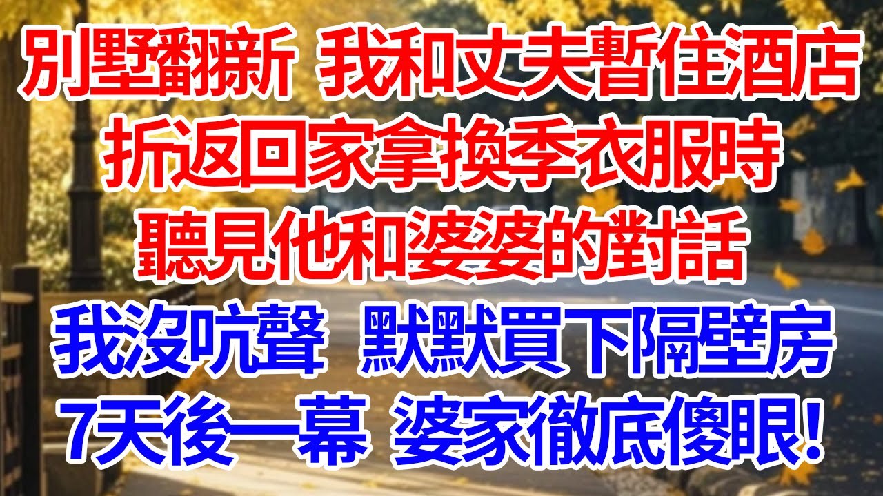別墅翻新，我和丈夫暫住酒店。折返回家拿換季衣服時聽見他和婆婆的對話。我沒吭聲，默默買下隔壁房。7天後一幕，婆家徹底傻眼！#情感 #人生感悟 #爽文 #為人處世 #故事