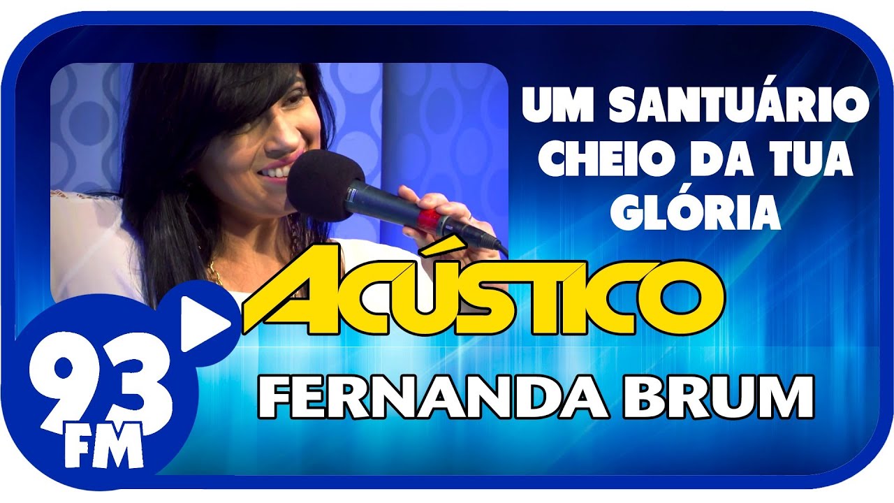 Fernanda Brum - UM SANTUÁRIO CHEIO DA TUA GLÓRIA - Acústico 93 - AO VIVO - Fevereiro de 2014